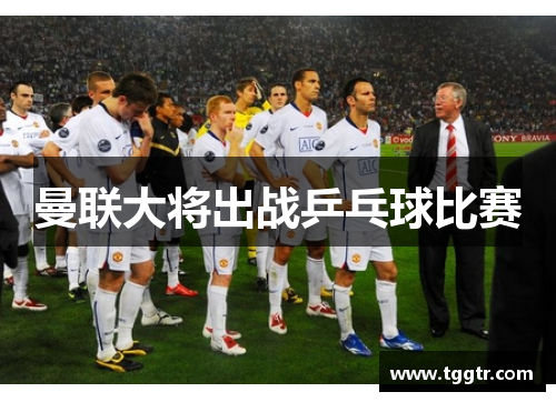 曼联大将出战乒乓球比赛 曼联大将出战乒乓球比赛