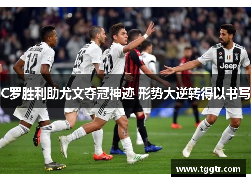 C罗胜利助尤文夺冠神迹 形势大逆转得以书写