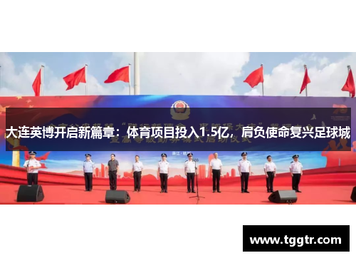 大连英博开启新篇章：体育项目投入1.5亿，肩负使命复兴足球城